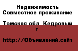 Недвижимость Совместное проживание. Томская обл.,Кедровый г.